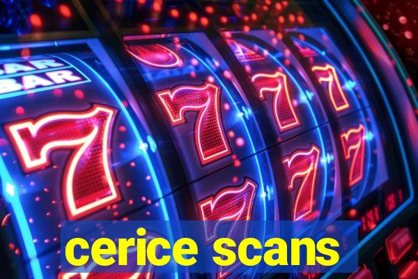 cerice scans